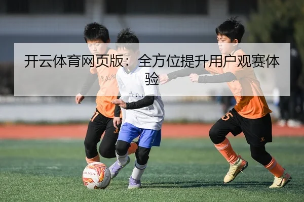 开云体育网页版：全方位提升用户观赛体验