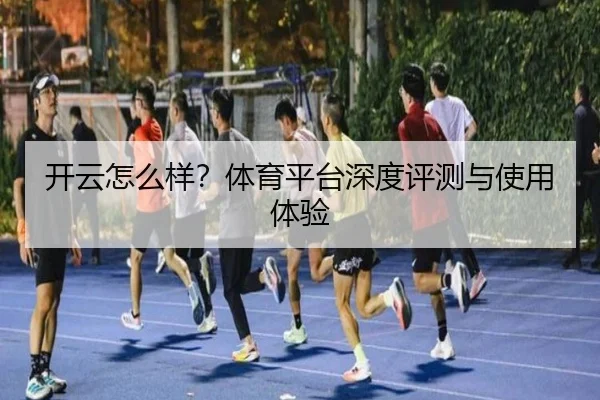 开云怎么样？体育平台深度评测与使用体验