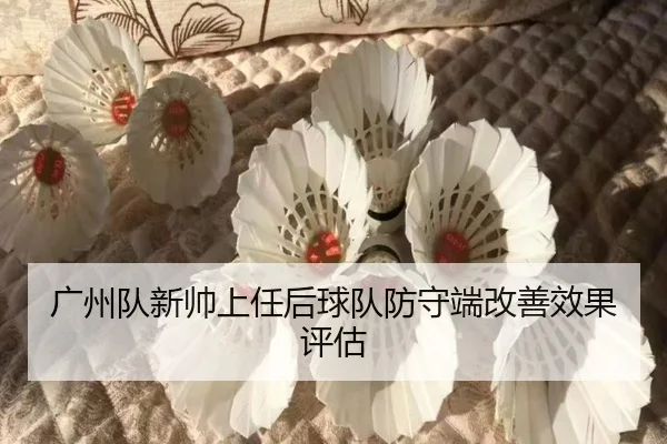 广州队新帅上任后球队防守端改善效果评估