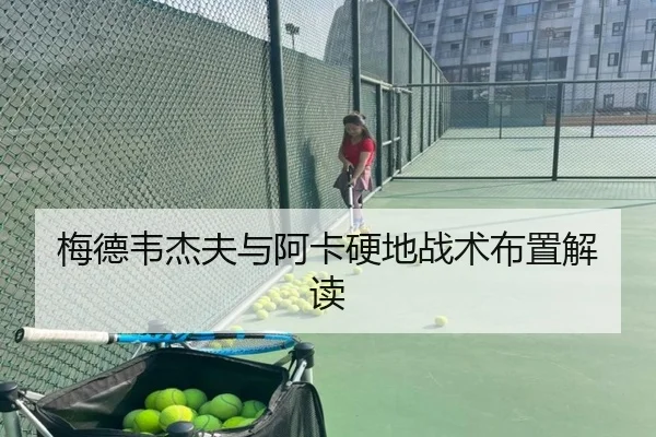 梅德韦杰夫与阿卡硬地战术布置解读